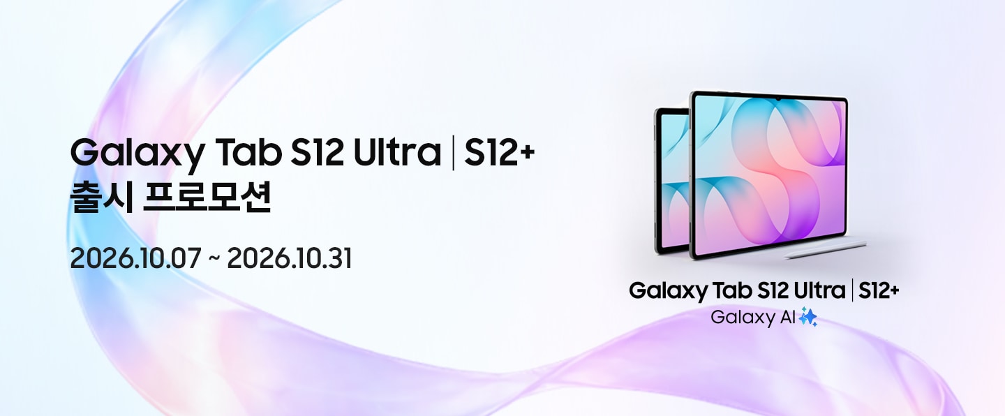 Galaxy Tab S12 Ultra | S12+출시 프로모션2026.10.07 ~ 2026.10.31Galaxy Tab S12 Ultra | S12+Galaxy AI