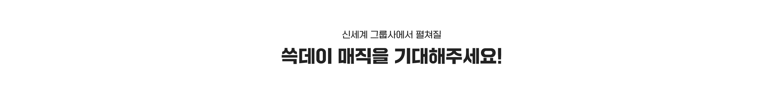 신세계 그룹사에서 펼처질 쓱데이 매직을 기대해주세요!