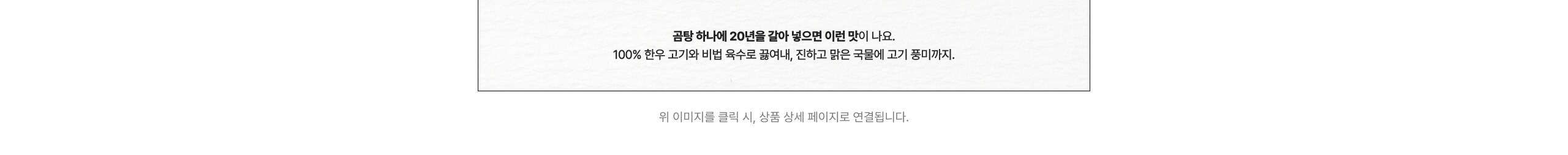 골탕 하나에 20년을 갈아 넣으면 이런 맛이 나요. 100% 한우 고기와 비법 육수로 끓여내, 진하고 많은 국물에 고기 퐁당까지.