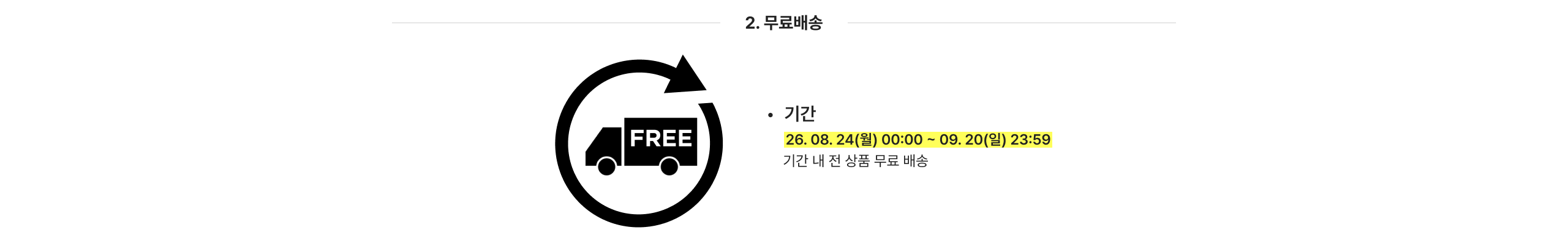 2. 무료배송 기간 26. 08. 24(월) 00:00 ~ 09. 20(일) 23:59 기간 내 전 상품 무료 배송