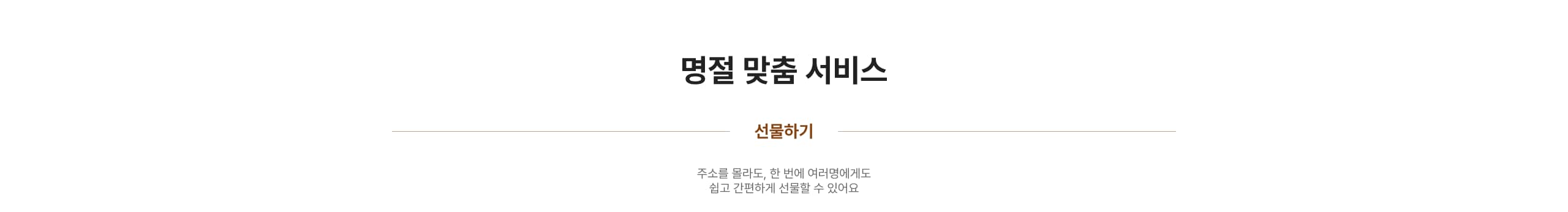 명절 맞춤 서비스 선물하기 주소를 몰라도, 한 번에 여러명에게도 쉽고 간편하게 선물할 수 있어요