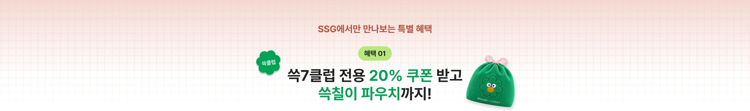 SSG에서만 만나는 특별 혜택 혜택 01 쓱7클럽 전용 20% 쿠폰 받고 쓱칠이 파우치까지!