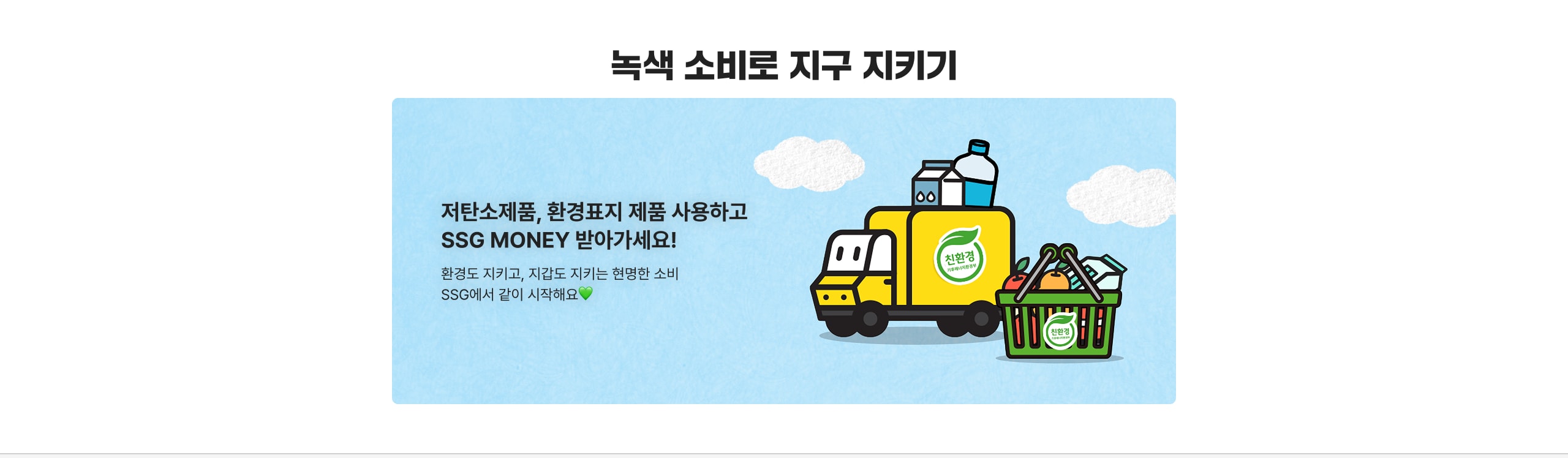 녹색 소비로 지구 지키기 저탄소제품, 환경표지 제품 사용하고 SSG MONEY 받아가세요! 환경도 지키고, 지갑도 지키는 현명한 소비 SSG에서 같이 시작해요💚
