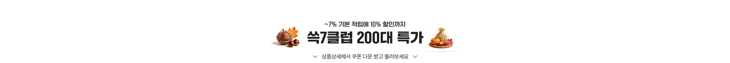 ~7% 기본 적립에 10% 할인까지 쓱7클럽 200대 특가 상품상세에서 쿠폰 다운 받고 둘러보세요