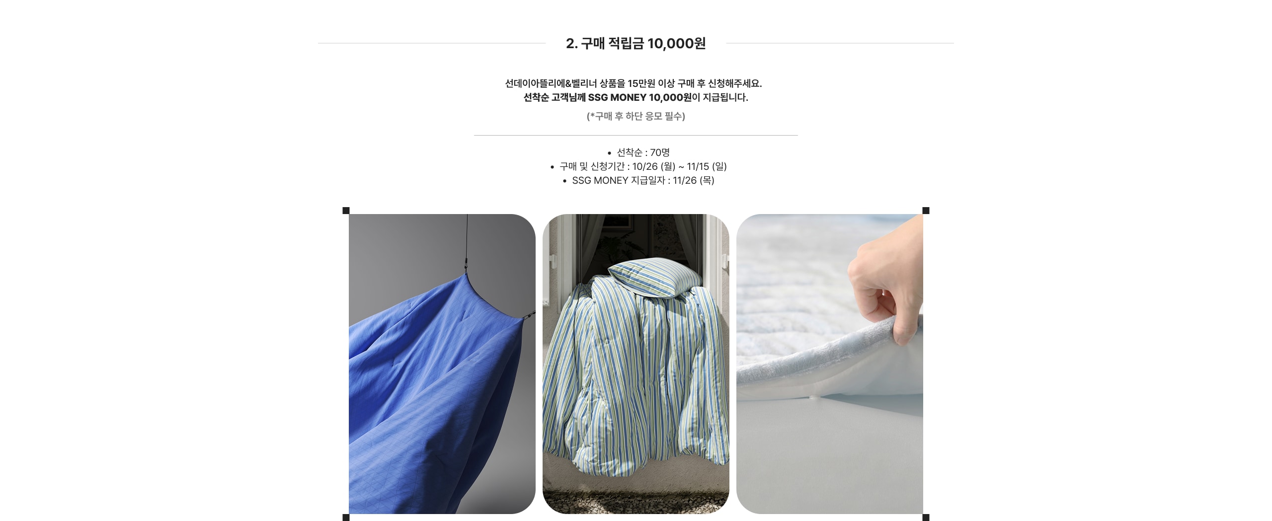 2. 구매 적립금 10,000원 선택아이클리&베리러 상품을 15만원 이상 구매 후 신청해주세요. 선착순 고객님께 SSG MONEY 10,000원이 지급됩니다. (*구매 후 한 달간 응모 필수)