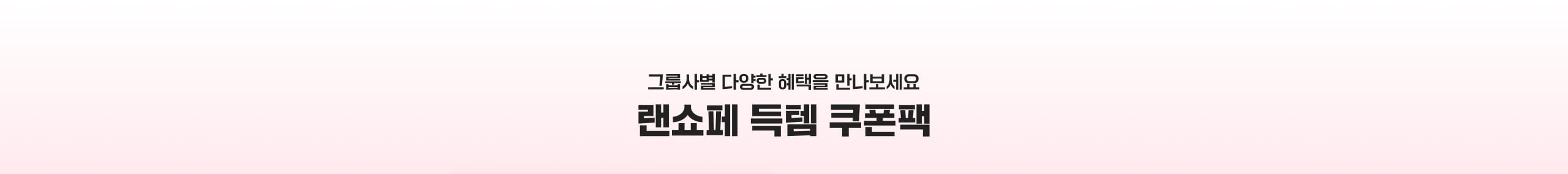 그룹사별 다양한 혜택을 만나보세요 랜쇼페 득템 쿠폰팩