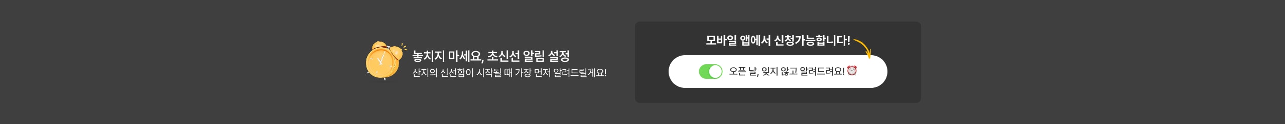 놓치지 마세요, 초신선 알림 설정 산지의 신선함이 시작될 때 가장 먼저 알려드릴게요!(모바일 앱에서 신청 가능합니다!)